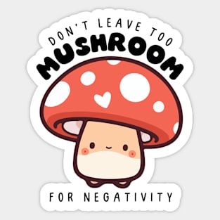 Don't leave too mushroom for negativity Sticker